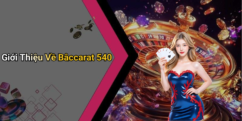 Giới Thiệu Về Bâccarat 540