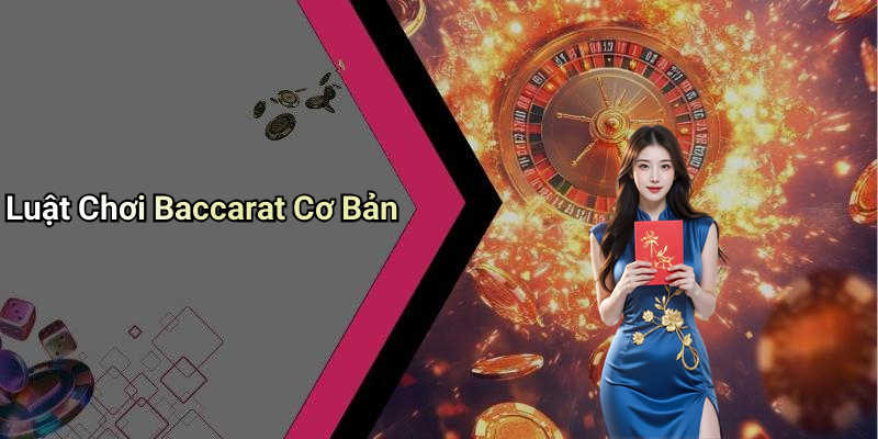 Luật Chơi Baccarat Cơ Bản