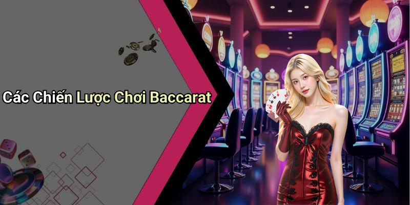 Các Chiến Lược Chơi Baccarat