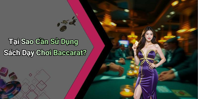 Tại Sao Cần Sử Dụng Sách Dạy Chơi Baccarat?