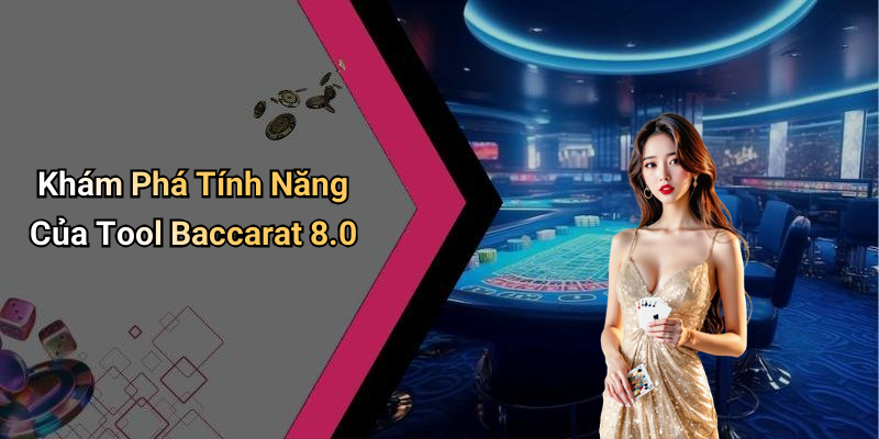 Khám Phá Tính Năng Của Tool Baccarat 8.0