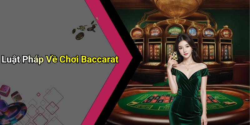 Luật Pháp Về Chơi Baccarat