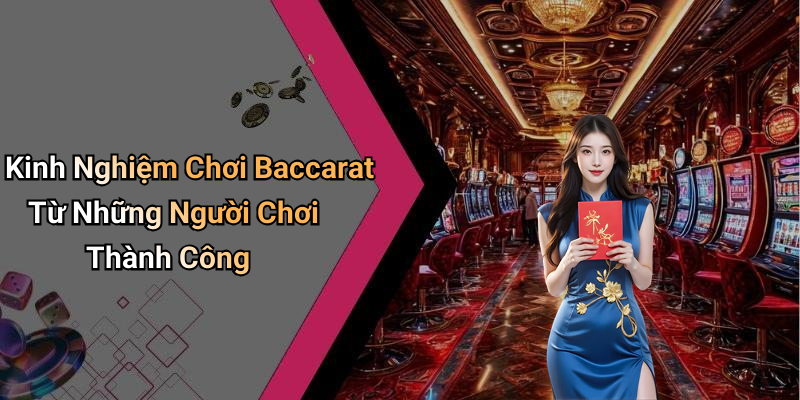 Kinh Nghiệm Chơi Baccarat Từ Những Người Chơi Thành Công