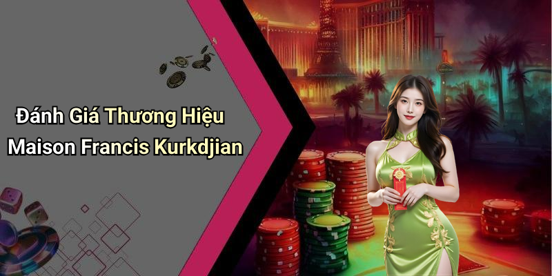 Đánh Giá Thương Hiệu Maison Francis Kurkdjian